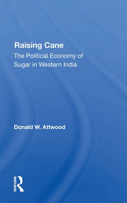 Raising Cane: The Political Economy of Sugar in Western India by Attwood, Donald W.