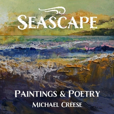 Seascape: Paintings & Poetry by Creese, Michael