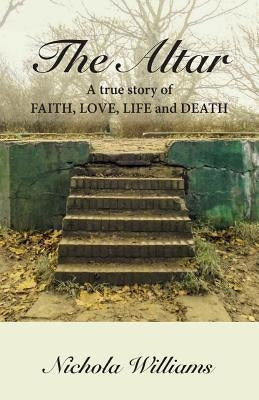 The Altar: A true story of faith, love, life and death by Williams, Nichola