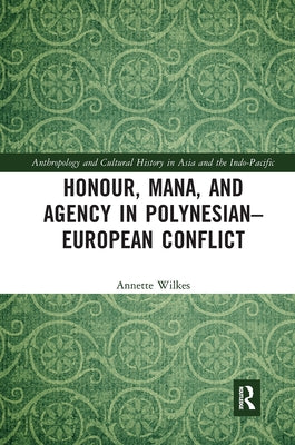 Honour, Mana, and Agency in Polynesian-European Conflict by Wilkes, Annette