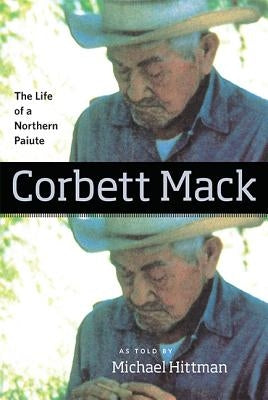 Corbett Mack: The Life of a Northern Paiute by Hittman, Michael