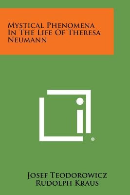 Mystical Phenomena in the Life of Theresa Neumann by Teodorowicz, Josef