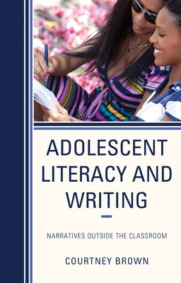 Adolescent Literacy and Writing: Narratives Outside the Classroom by Brown, Courtney