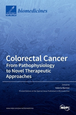 Colorectal Cancer: From Pathophysiology to Novel Therapeutic Approaches by Barresi, Valeria