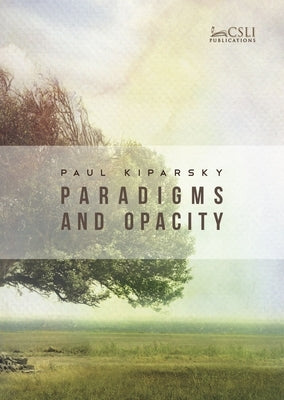 Paradigms and Opacity: Volume One Volume 140 by Kiparsky, Paul