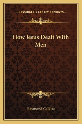 How Jesus Dealt with Men by Calkins, Raymond