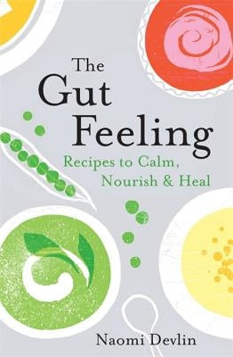 The Gut Feeling: Recipes to Calm, Nourish & Heal by Devlin, Naomi