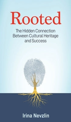 Rooted: The Hidden Connection Between Cultural Heritage and Success by Nevzlin, Irina