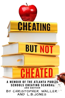 Cheating but Not Cheated: A Memoir of the Atlanta Public Schools Cheating Scandal by Waller, Christopher