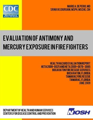 Evaluation of Antimony and Mercury Exposure in Fire Fighters: Health Hazard Evaluation Report: HETA 2009-0025 and HETA 2009-0076-3085 by Durgam, Srinivas
