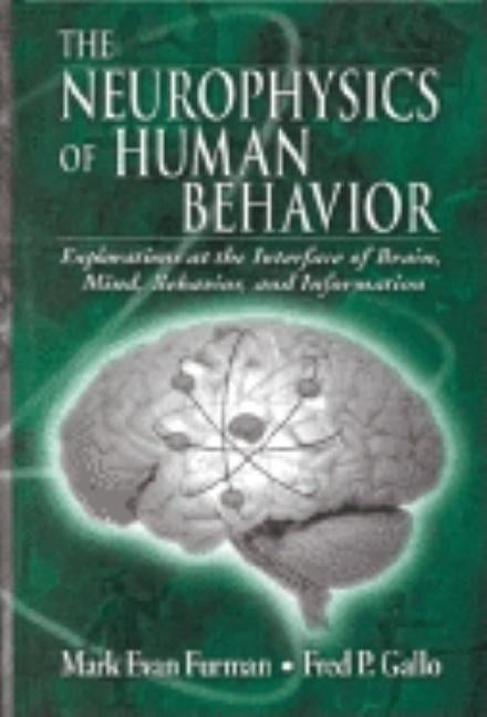 The Neurophysics of Human Behavior: Explorations at the Interface of Brain, Mind, Behavior, and Information by Furman, Mark E.