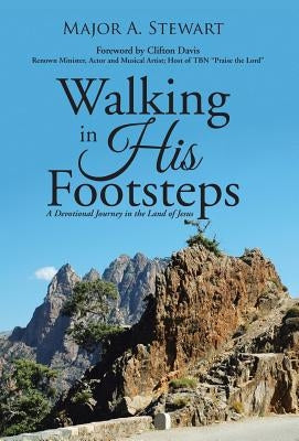 Walking in His Footsteps: A Devotional Journey in the Land of Jesus by Stewart, Major a.