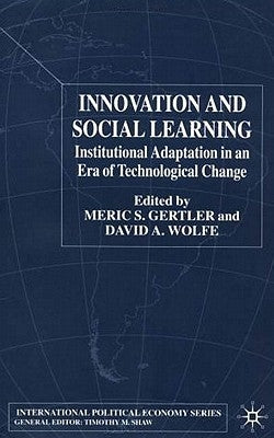 Innovation and Social Learning: Institutional Adaptation in an Era of Technological Change by Gertler, M.