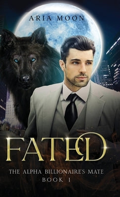 The Alpha Billionaire's Mate: Fated by Moon, Aria