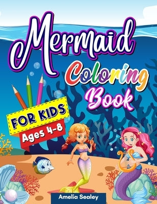 Mermaid Coloring Book for Kids: Mermaid Coloring Pages, Cute Sea Creatures Coloring Book for Kids, Relaxing Mermaid Designs by Sealey, Amelia