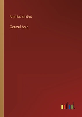 Central Asia by Vambery, Arminius
