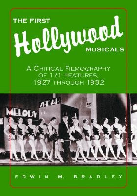 The First Hollywood Musicals: A Critical Filmography of 171 Features, 1927 through 1932 by Bradley, Edwin M.