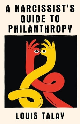 A Narcissist's Guide to Philanthropy by Talay, Louis