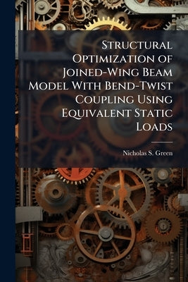 Structural Optimization of Joined-Wing Beam Model With Bend-Twist Coupling Using Equivalent Static Loads by Green, Nicholas S.