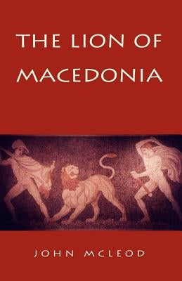 The Lion of Macedonia by McLeod, John