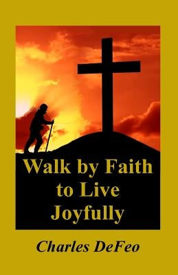 Walk by Faith to Live Joyfully by Martino, Joseph