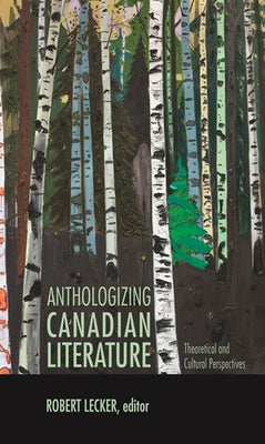 Anthologizing Canadian Literature: Theoretical and Cultural Perspectives by Lecker, Robert