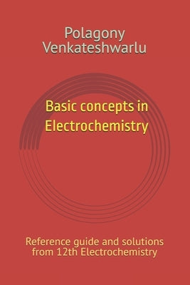 Basic concepts in Electrochemistry: Reference guide and solutions from 12th Electrochemistry by Venkateshwarlu, Polagony