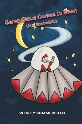 Santa Claus Comes to Town: (In a Spaceship) by Summerfield, Wesley