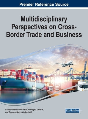 Multidisciplinary Perspectives on Cross-Border Trade and Business by Abdul-Talib, Asmat-Nizam