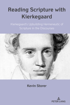 Reading Scripture with Kierkegaard: Kierkegaard's Upbuilding Hermeneutic of Scripture in the Discourses by Storer, Kevin
