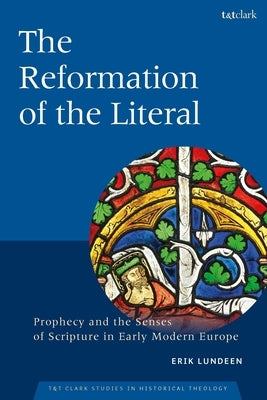 The Reformation of the Literal: Prophecy and the Senses of Scripture in Early Modern Europe by Lundeen, Erik