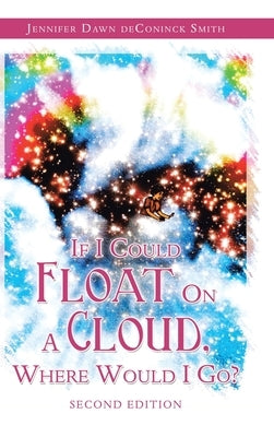 If I Could Float on a Cloud, Where Would I Go?: Second Edition by Smith, Jennifer Dawn Deconinck