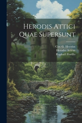 Herodis Attici Quae Supersunt by Atticus, Herodes