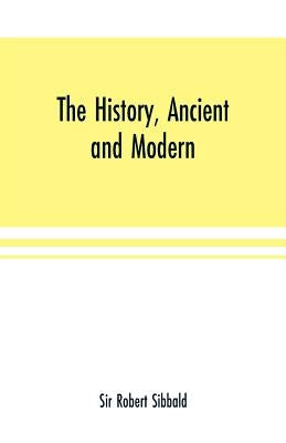 The history, ancient and modern, of the sheriffdoms of Fife and Kinross, with the description of both, and of the firths of Forth and Tay, and the isl by Robert Sibbald