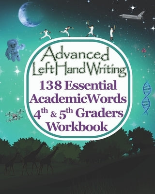 Advanced Left Handwriting, 138 Essential Academic Words, 4th & 5th Grades Workbook: Master vocabulary through learning artistic handwriting. It's fun, by Schuger, Derek