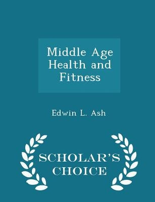 Middle Age Health and Fitness - Scholar's Choice Edition by Ash, Edwin L.