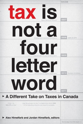 Tax Is Not a Four-Letter Word: A Different Take on Taxes in Canada by Himelfarb, Alex
