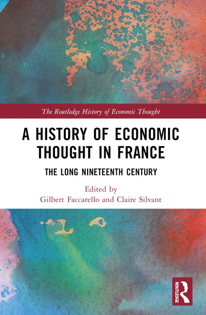 A History of Economic Thought in France: The Long Nineteenth Century by Faccarello, Gilbert