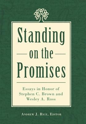 Standing on the Promises: Essays in Honor of Stephen C. Brown and Wesley A. Ross by Rice, Andrew J.