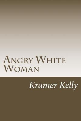 Angry White Woman by Kelly, Kramer