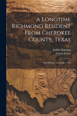 A Longtime Richmond Resident From Cherokee County, Texas: Oral History Transcript / 199 by Dunning, Judith