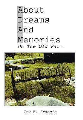 About Dreams And Memories On The Old Farm by Francis, Irv E.