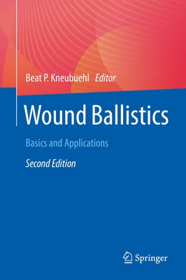 Wound Ballistics: Basics and Applications by Kneubuehl, Beat P.