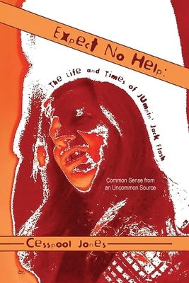 Expect No Help: The Life and Times of Jumpin' Jack Flash Common Sense from an Uncommon Source by Jones, Cesspool