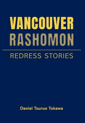 Vancouver Rashomon: Redress Stories by Tokawa, Daniel Tsuruo