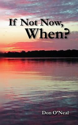 If Not Now, When? by O'Neal, Don