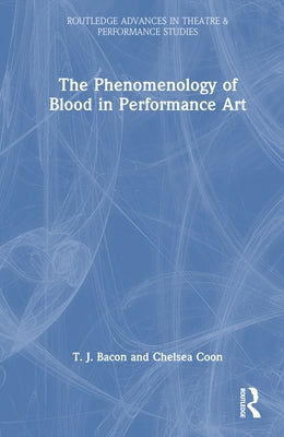 The Phenomenology of Blood in Performance Art by Bacon, T. J.