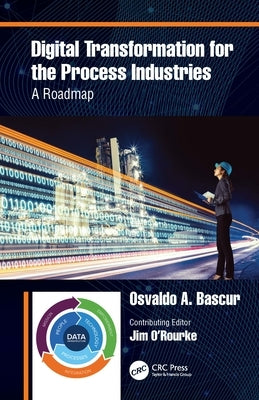 Digital Transformation for the Process Industries: A Roadmap by Bascur, Osvaldo A.