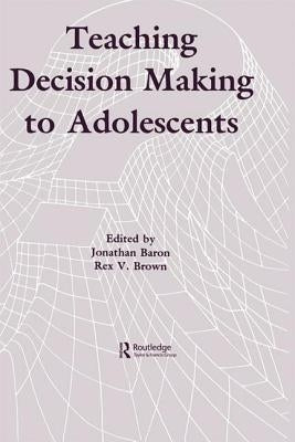 Teaching Decision Making to Adolescents by Baron, Jonathan