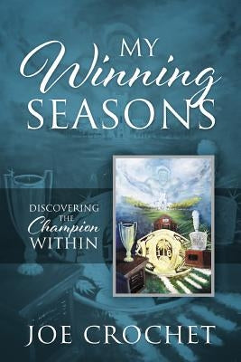 My Winning Seasons: Discovering the Champion Within by Crochet, Joe